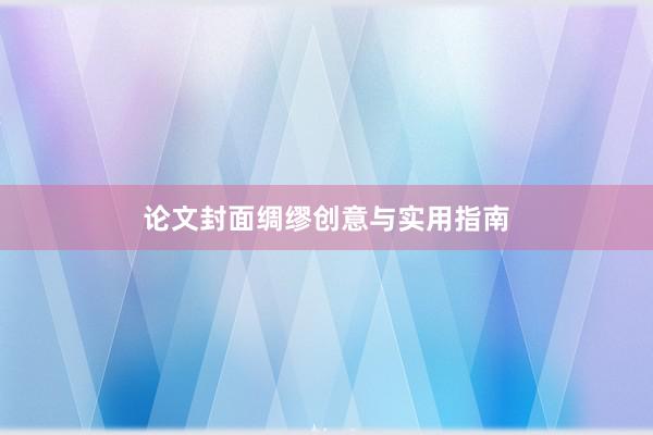 论文封面绸缪创意与实用指南
