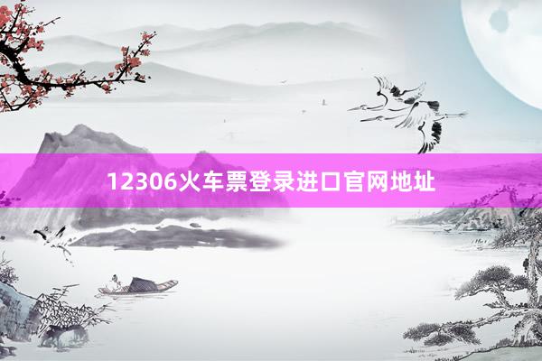 12306火车票登录进口官网地址